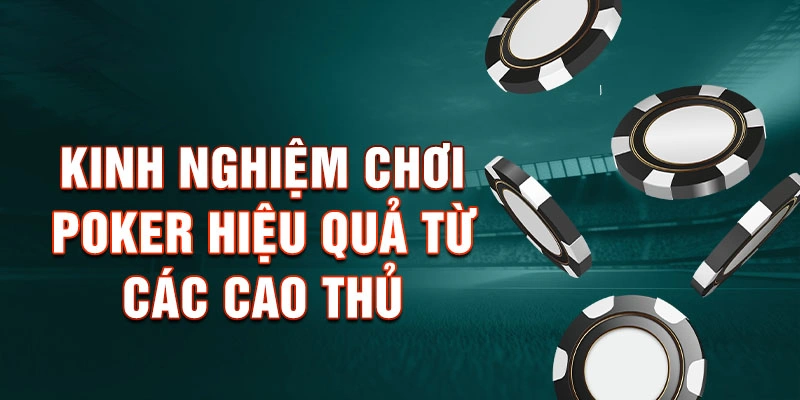 Kinh Nghiệm Chơi Poker Hiệu Quả Từ Các Cao Thủ